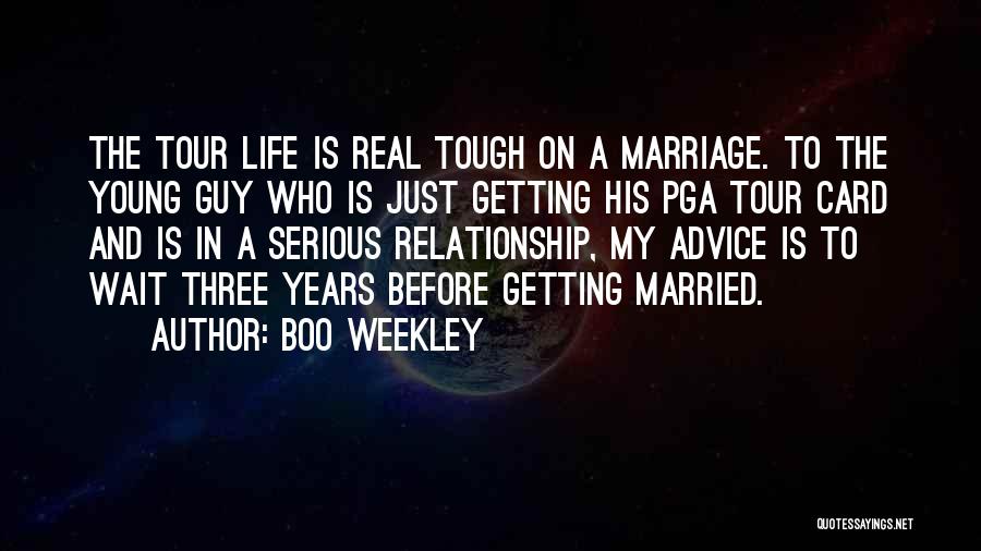 Boo Weekley Quotes: The Tour Life Is Real Tough On A Marriage. To The Young Guy Who Is Just Getting His Pga Tour