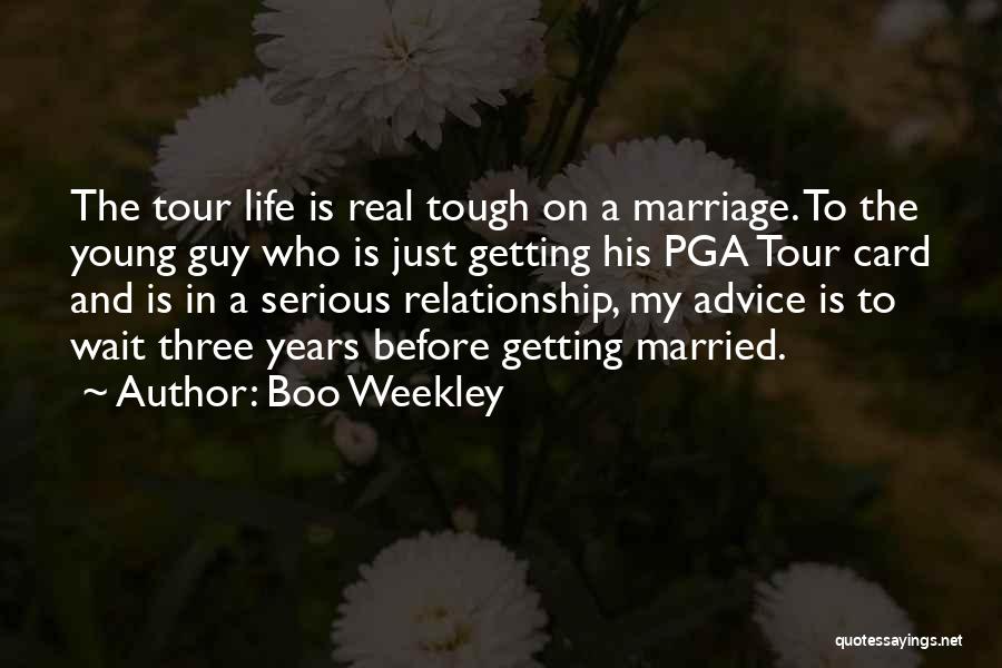 Boo Weekley Quotes: The Tour Life Is Real Tough On A Marriage. To The Young Guy Who Is Just Getting His Pga Tour