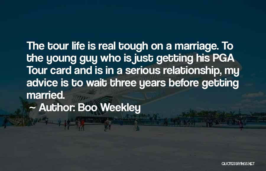 Boo Weekley Quotes: The Tour Life Is Real Tough On A Marriage. To The Young Guy Who Is Just Getting His Pga Tour