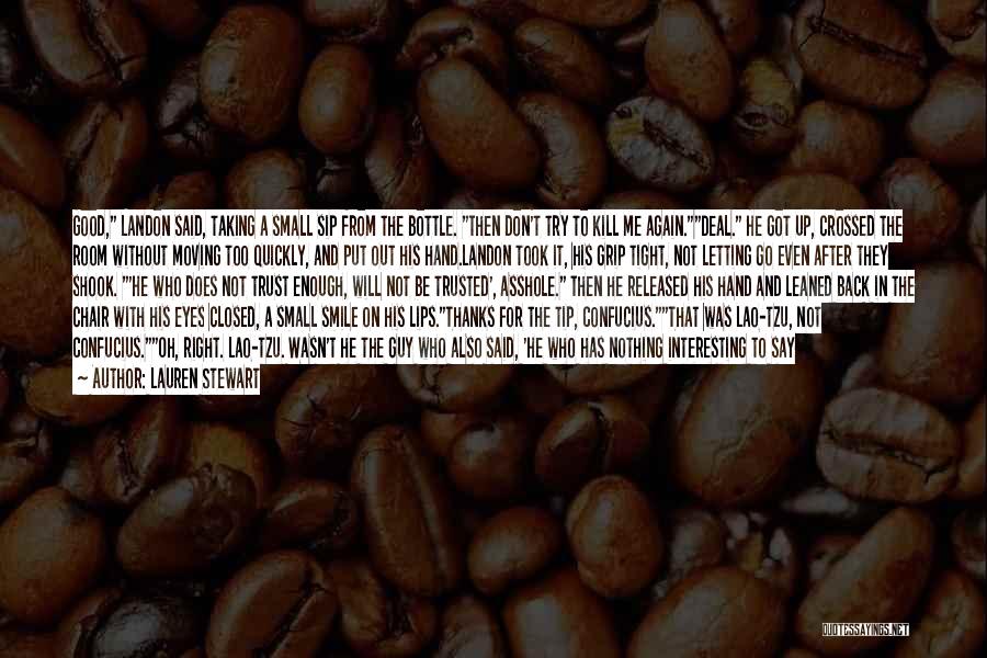 Lauren Stewart Quotes: Good, Landon Said, Taking A Small Sip From The Bottle. Then Don't Try To Kill Me Again.deal. He Got Up,