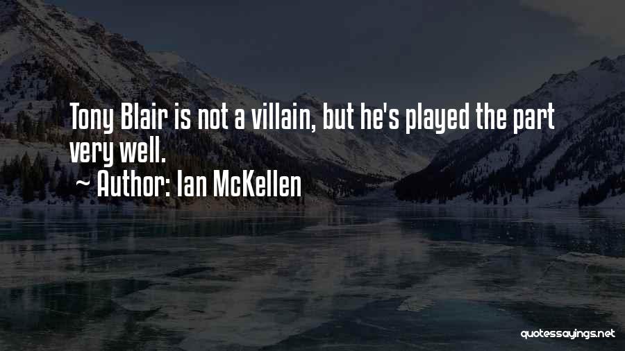 Ian McKellen Quotes: Tony Blair Is Not A Villain, But He's Played The Part Very Well.