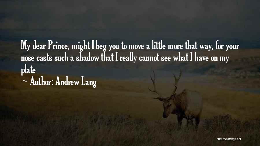 Andrew Lang Quotes: My Dear Prince, Might I Beg You To Move A Little More That Way, For Your Nose Casts Such A