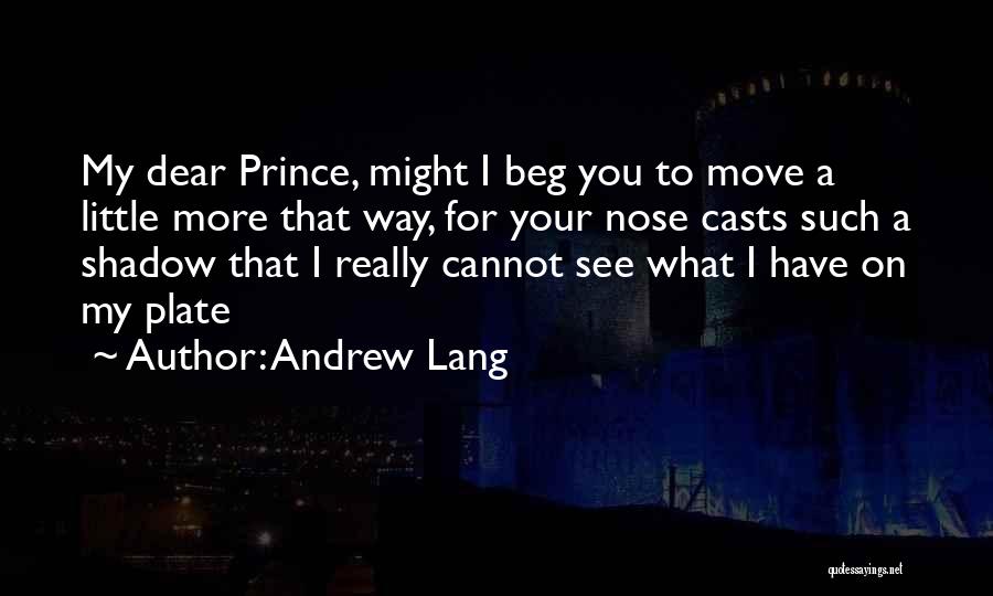 Andrew Lang Quotes: My Dear Prince, Might I Beg You To Move A Little More That Way, For Your Nose Casts Such A