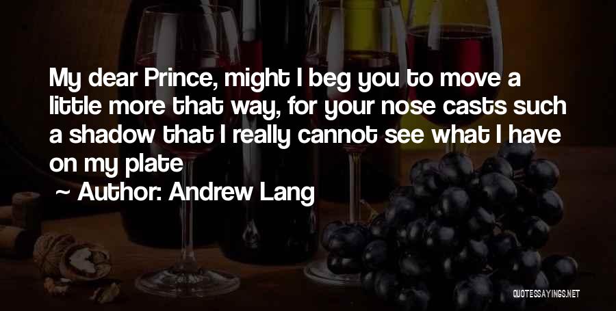 Andrew Lang Quotes: My Dear Prince, Might I Beg You To Move A Little More That Way, For Your Nose Casts Such A