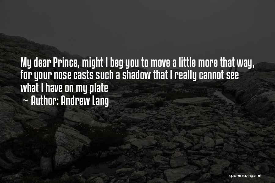 Andrew Lang Quotes: My Dear Prince, Might I Beg You To Move A Little More That Way, For Your Nose Casts Such A