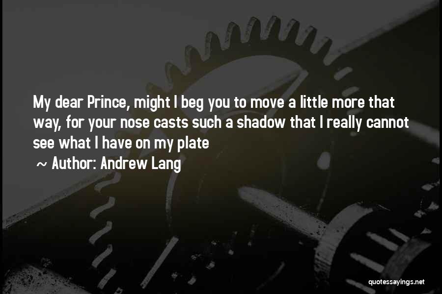 Andrew Lang Quotes: My Dear Prince, Might I Beg You To Move A Little More That Way, For Your Nose Casts Such A