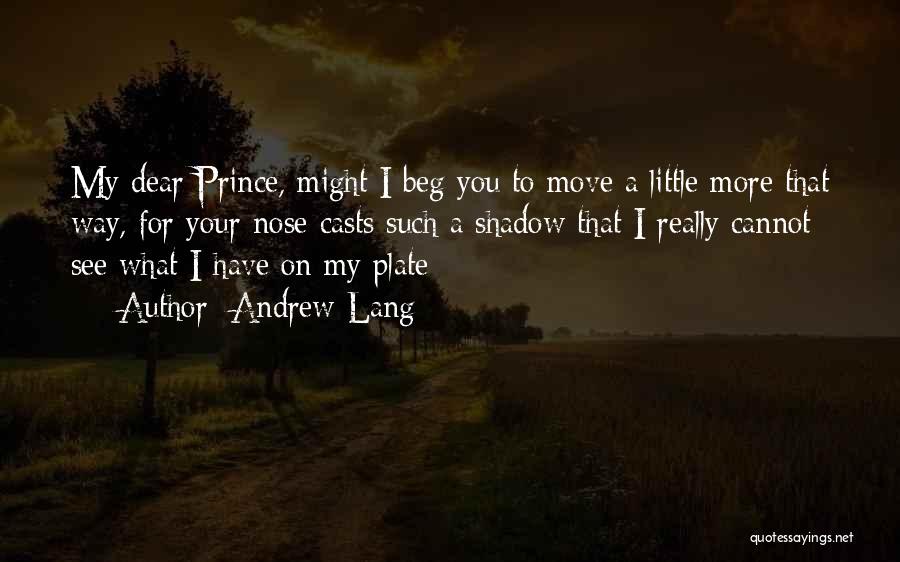 Andrew Lang Quotes: My Dear Prince, Might I Beg You To Move A Little More That Way, For Your Nose Casts Such A