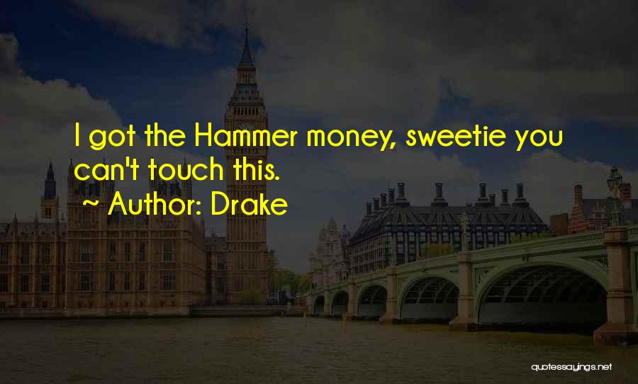 Drake Quotes: I Got The Hammer Money, Sweetie You Can't Touch This.