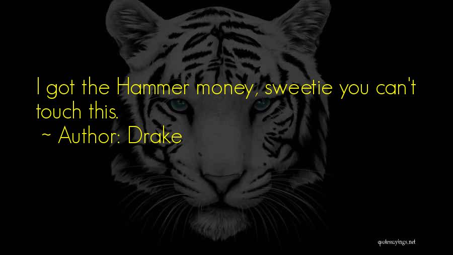Drake Quotes: I Got The Hammer Money, Sweetie You Can't Touch This.