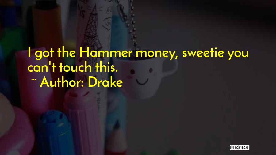 Drake Quotes: I Got The Hammer Money, Sweetie You Can't Touch This.
