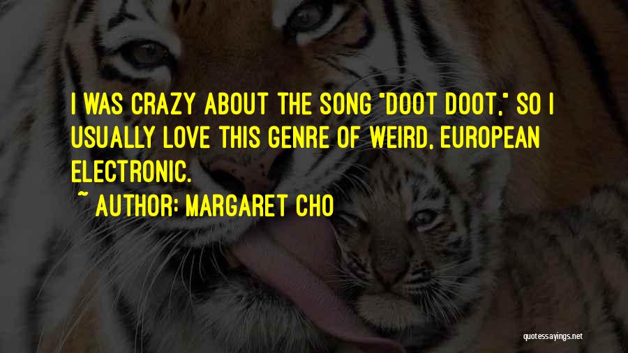 Margaret Cho Quotes: I Was Crazy About The Song Doot Doot, So I Usually Love This Genre Of Weird, European Electronic.
