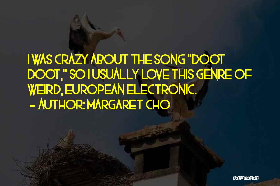 Margaret Cho Quotes: I Was Crazy About The Song Doot Doot, So I Usually Love This Genre Of Weird, European Electronic.