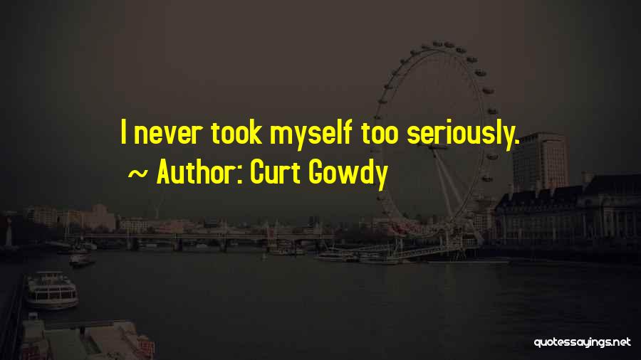 Curt Gowdy Quotes: I Never Took Myself Too Seriously.