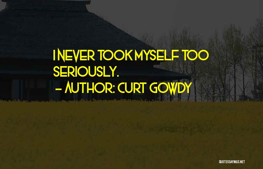 Curt Gowdy Quotes: I Never Took Myself Too Seriously.