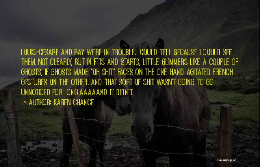 Karen Chance Quotes: Louis-cesare And Ray Were In Trouble.i Could Tell Because I Could See Them, Not Clearly, But In Fits And Starts,