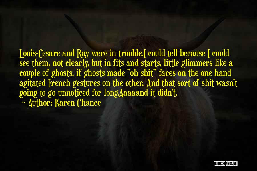 Karen Chance Quotes: Louis-cesare And Ray Were In Trouble.i Could Tell Because I Could See Them, Not Clearly, But In Fits And Starts,