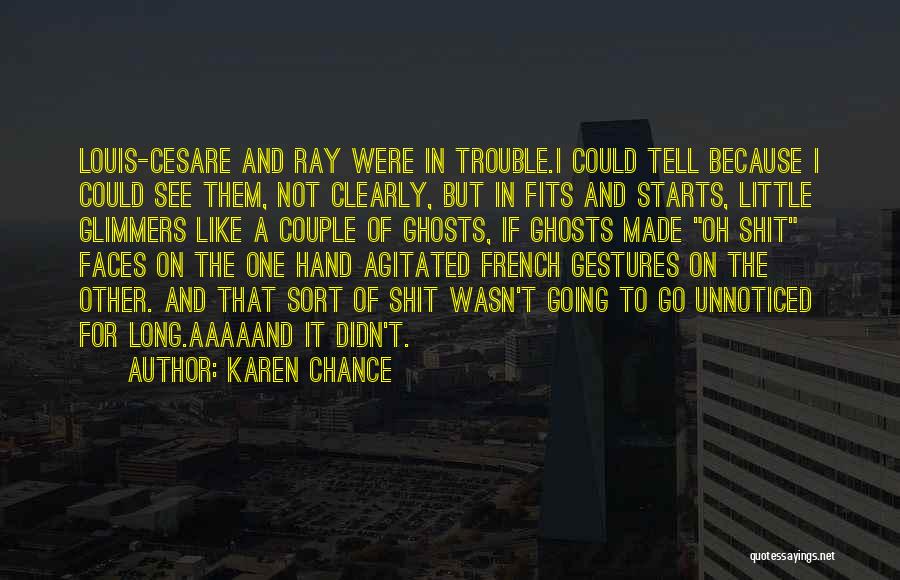 Karen Chance Quotes: Louis-cesare And Ray Were In Trouble.i Could Tell Because I Could See Them, Not Clearly, But In Fits And Starts,