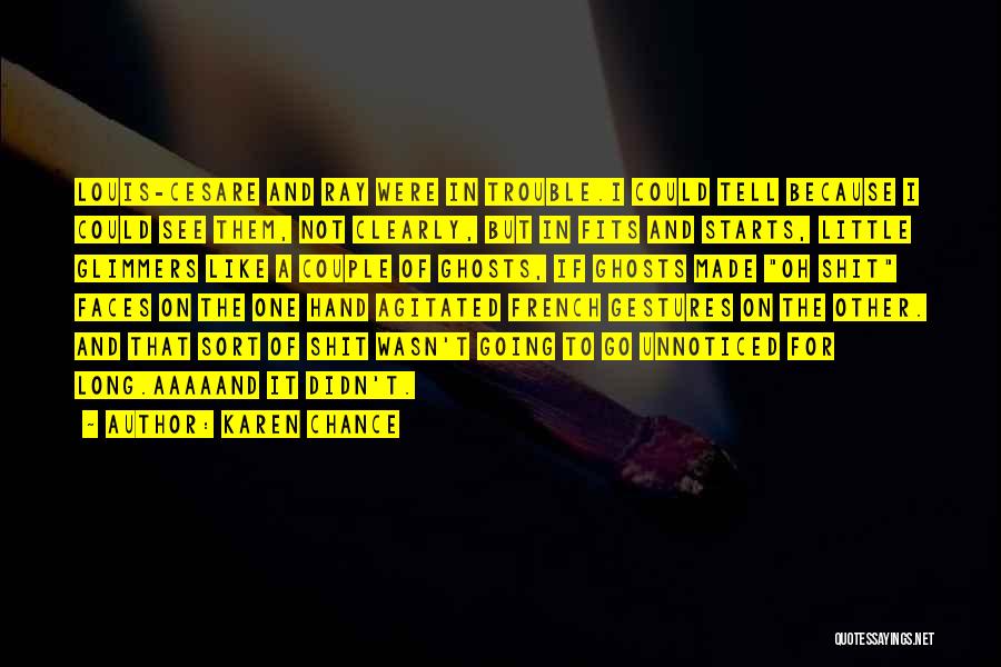 Karen Chance Quotes: Louis-cesare And Ray Were In Trouble.i Could Tell Because I Could See Them, Not Clearly, But In Fits And Starts,