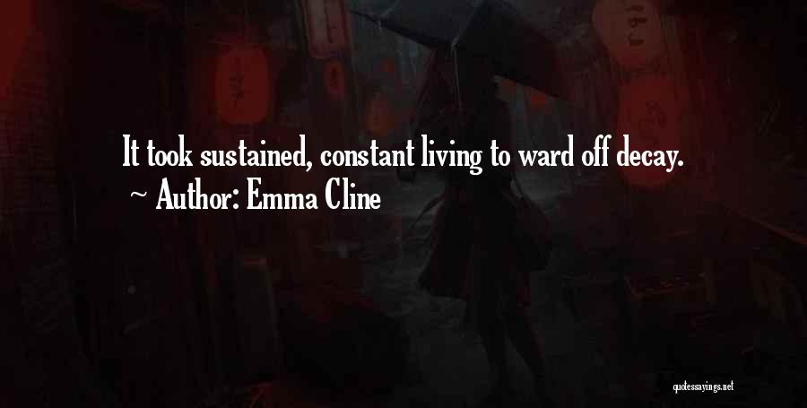 Emma Cline Quotes: It Took Sustained, Constant Living To Ward Off Decay.