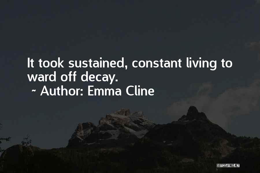 Emma Cline Quotes: It Took Sustained, Constant Living To Ward Off Decay.