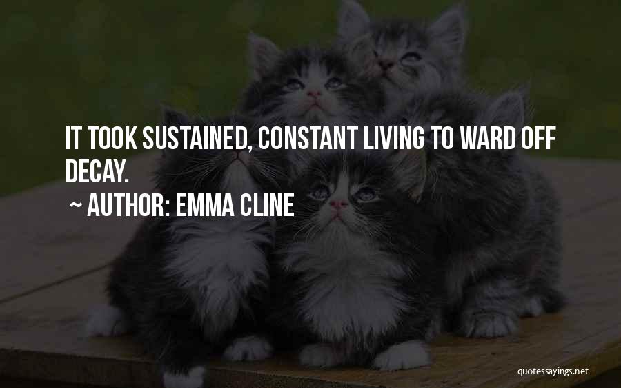 Emma Cline Quotes: It Took Sustained, Constant Living To Ward Off Decay.