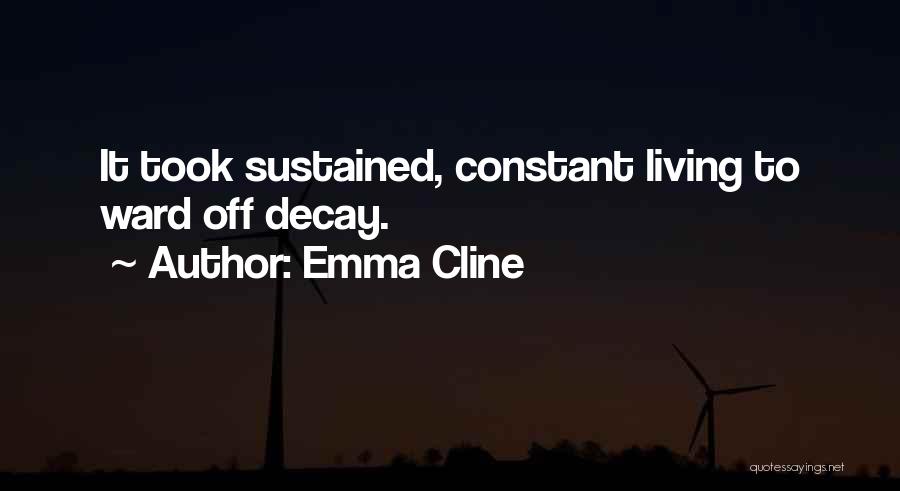 Emma Cline Quotes: It Took Sustained, Constant Living To Ward Off Decay.