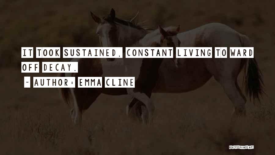 Emma Cline Quotes: It Took Sustained, Constant Living To Ward Off Decay.
