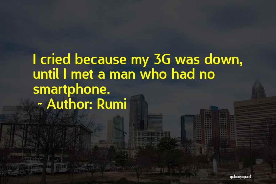 Rumi Quotes: I Cried Because My 3g Was Down, Until I Met A Man Who Had No Smartphone.