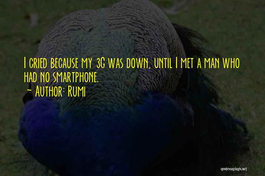 Rumi Quotes: I Cried Because My 3g Was Down, Until I Met A Man Who Had No Smartphone.