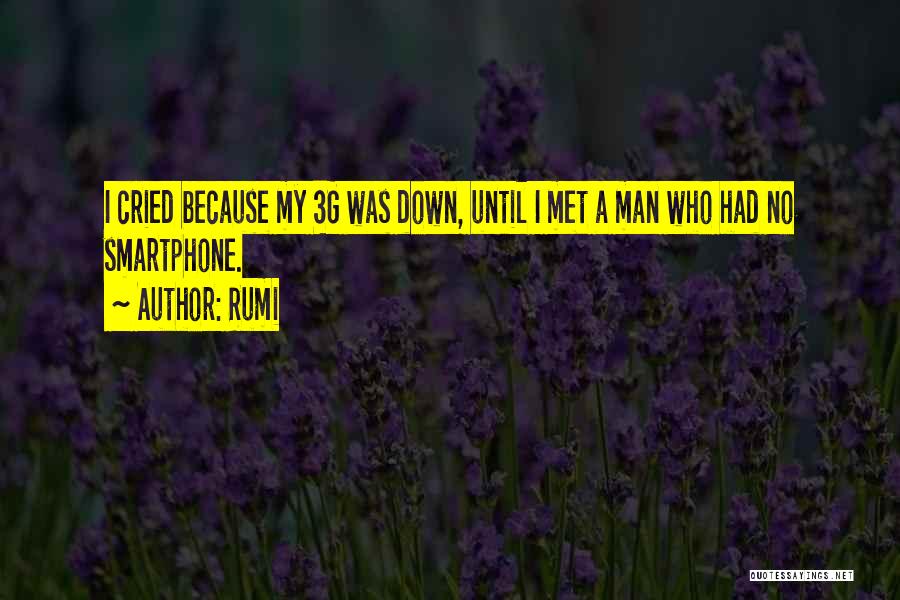 Rumi Quotes: I Cried Because My 3g Was Down, Until I Met A Man Who Had No Smartphone.