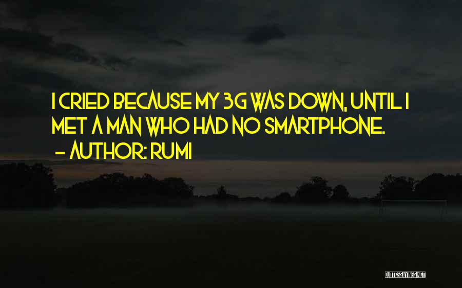 Rumi Quotes: I Cried Because My 3g Was Down, Until I Met A Man Who Had No Smartphone.