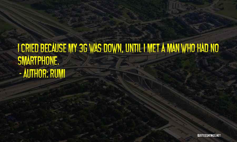 Rumi Quotes: I Cried Because My 3g Was Down, Until I Met A Man Who Had No Smartphone.