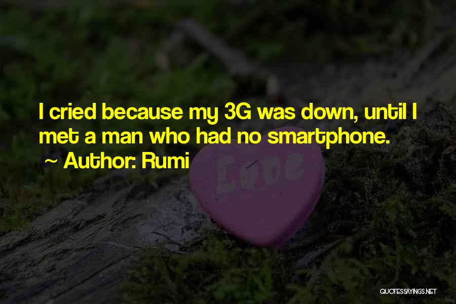 Rumi Quotes: I Cried Because My 3g Was Down, Until I Met A Man Who Had No Smartphone.