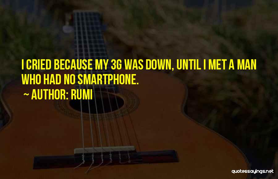 Rumi Quotes: I Cried Because My 3g Was Down, Until I Met A Man Who Had No Smartphone.