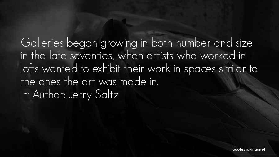 Jerry Saltz Quotes: Galleries Began Growing In Both Number And Size In The Late Seventies, When Artists Who Worked In Lofts Wanted To