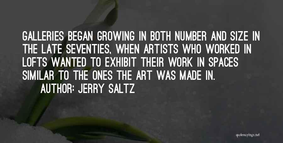 Jerry Saltz Quotes: Galleries Began Growing In Both Number And Size In The Late Seventies, When Artists Who Worked In Lofts Wanted To