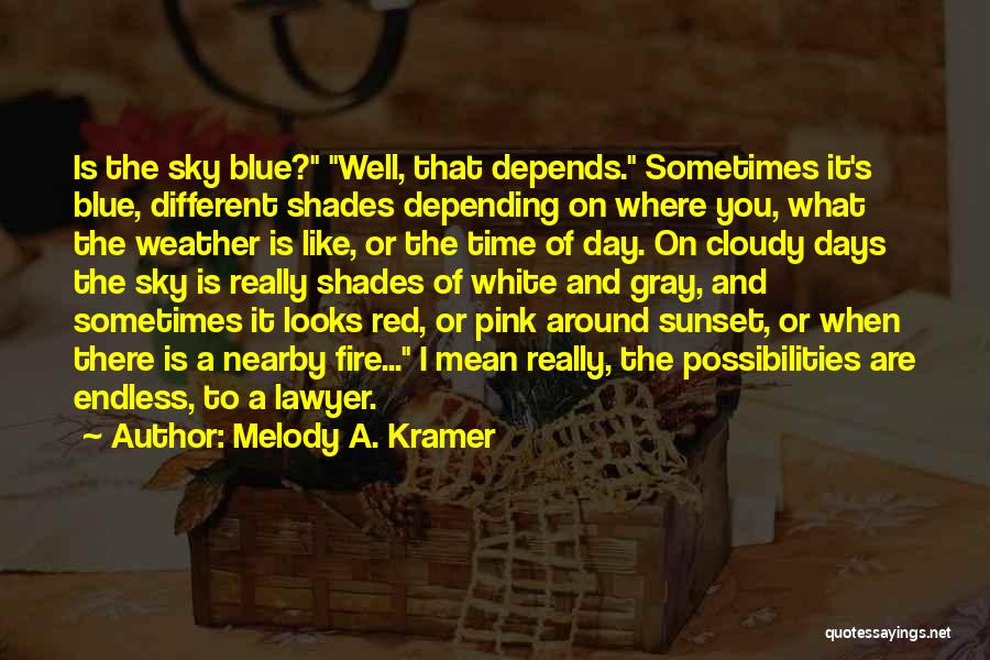 Melody A. Kramer Quotes: Is The Sky Blue? Well, That Depends. Sometimes It's Blue, Different Shades Depending On Where You, What The Weather Is