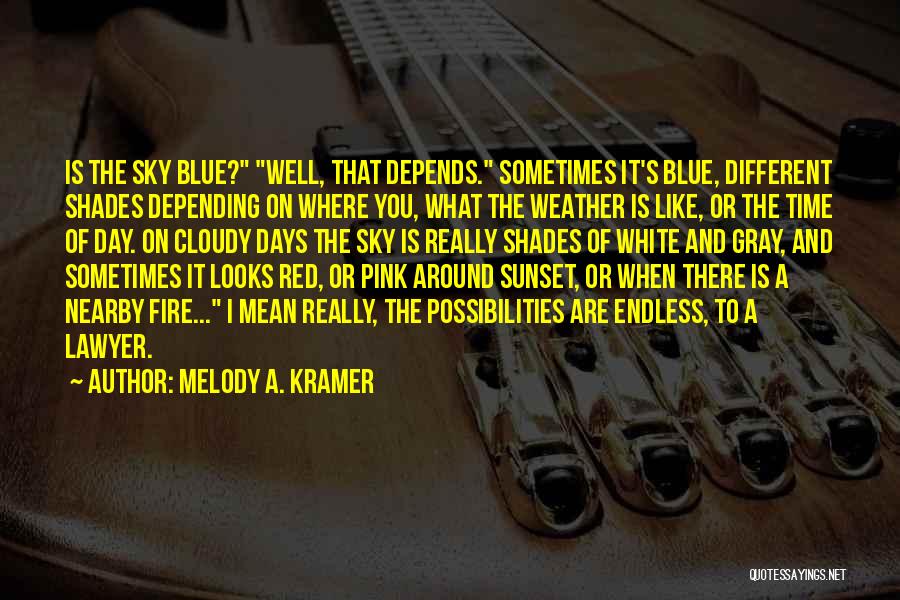 Melody A. Kramer Quotes: Is The Sky Blue? Well, That Depends. Sometimes It's Blue, Different Shades Depending On Where You, What The Weather Is