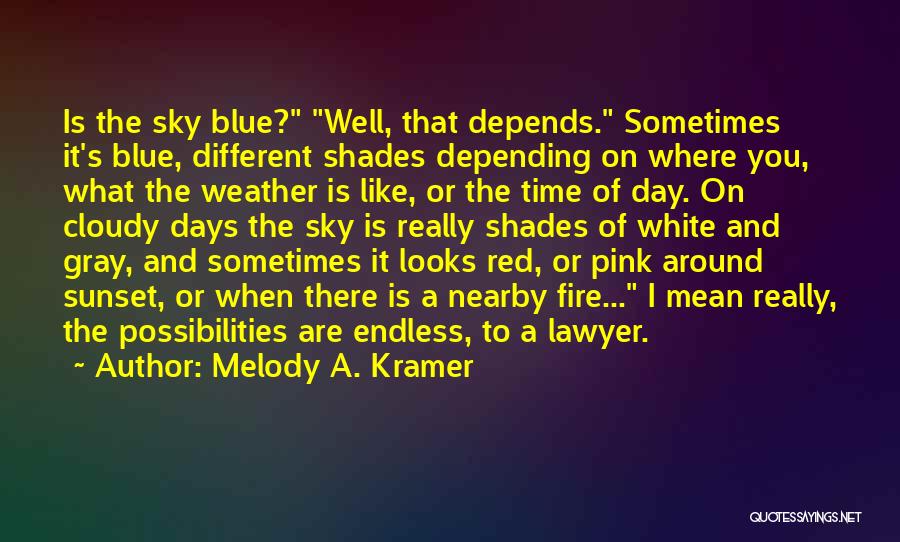 Melody A. Kramer Quotes: Is The Sky Blue? Well, That Depends. Sometimes It's Blue, Different Shades Depending On Where You, What The Weather Is