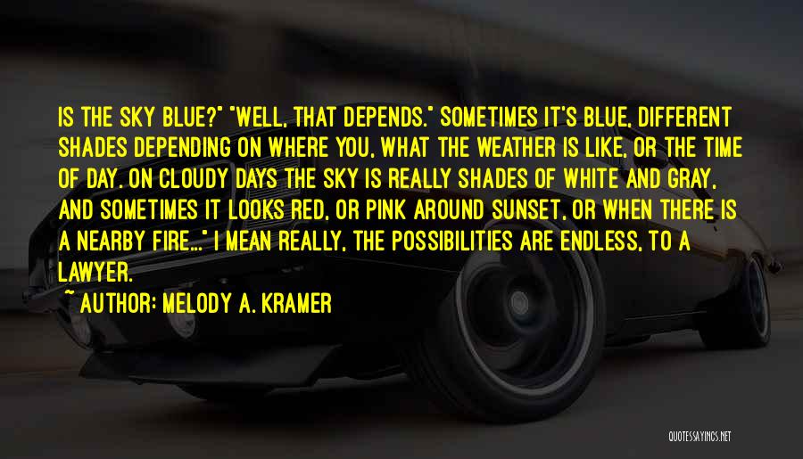 Melody A. Kramer Quotes: Is The Sky Blue? Well, That Depends. Sometimes It's Blue, Different Shades Depending On Where You, What The Weather Is