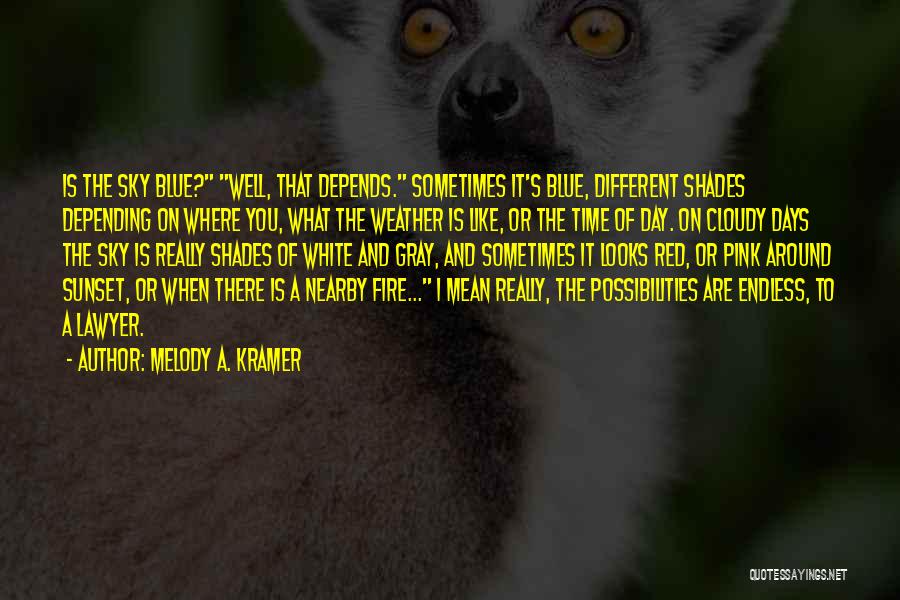 Melody A. Kramer Quotes: Is The Sky Blue? Well, That Depends. Sometimes It's Blue, Different Shades Depending On Where You, What The Weather Is