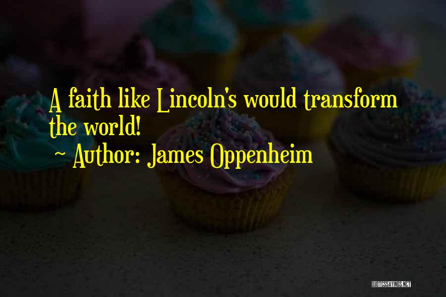 James Oppenheim Quotes: A Faith Like Lincoln's Would Transform The World!