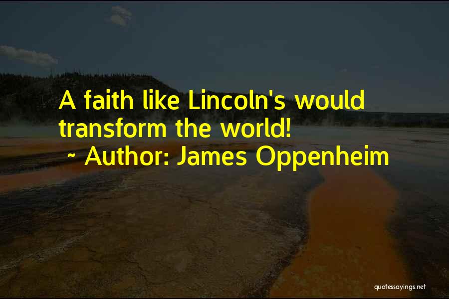 James Oppenheim Quotes: A Faith Like Lincoln's Would Transform The World!