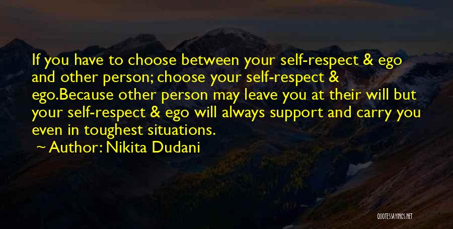 Nikita Dudani Quotes: If You Have To Choose Between Your Self-respect & Ego And Other Person; Choose Your Self-respect & Ego.because Other Person