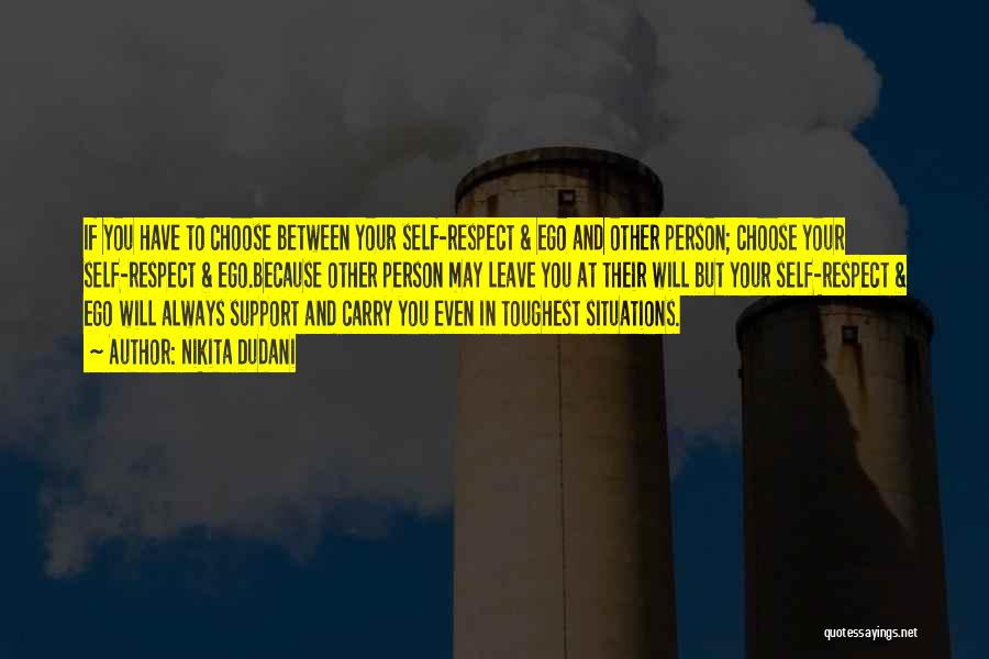 Nikita Dudani Quotes: If You Have To Choose Between Your Self-respect & Ego And Other Person; Choose Your Self-respect & Ego.because Other Person
