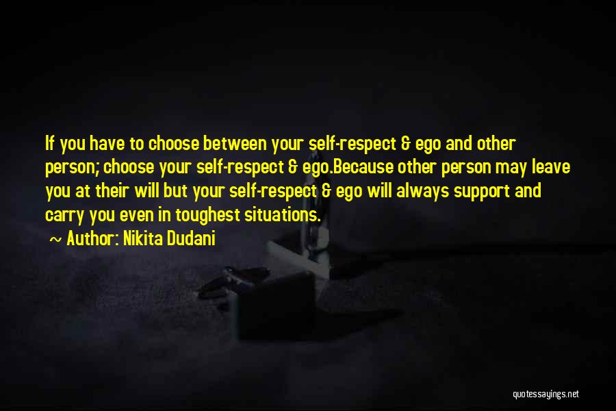 Nikita Dudani Quotes: If You Have To Choose Between Your Self-respect & Ego And Other Person; Choose Your Self-respect & Ego.because Other Person