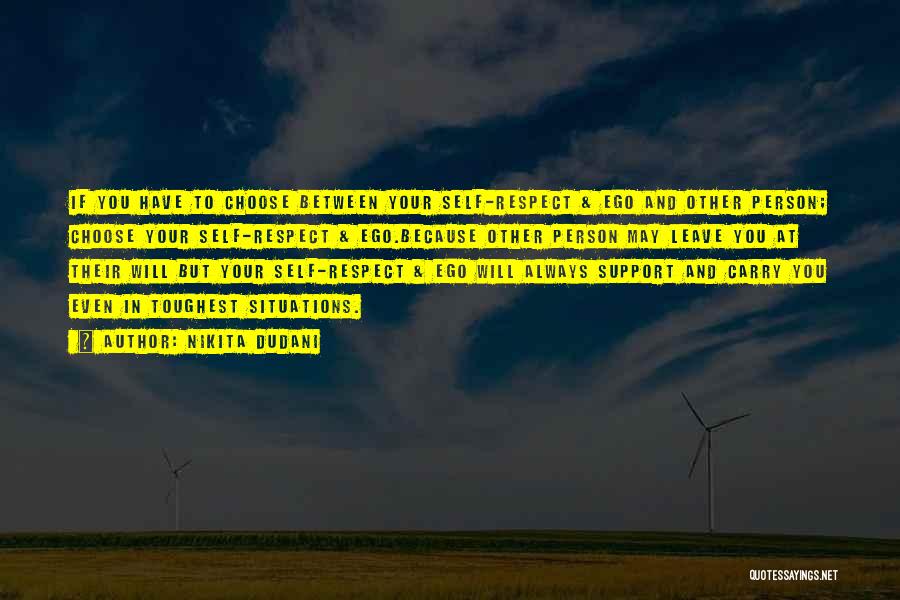 Nikita Dudani Quotes: If You Have To Choose Between Your Self-respect & Ego And Other Person; Choose Your Self-respect & Ego.because Other Person