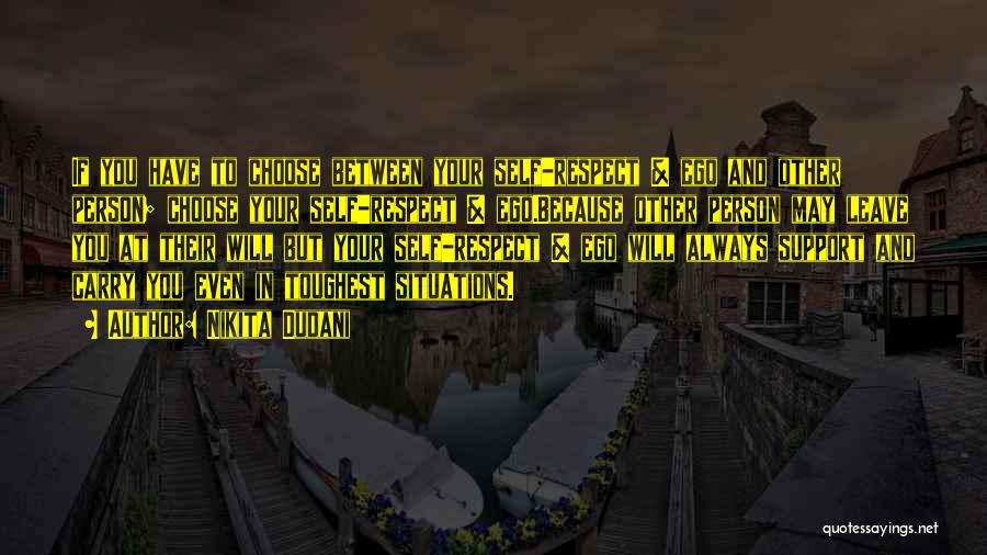 Nikita Dudani Quotes: If You Have To Choose Between Your Self-respect & Ego And Other Person; Choose Your Self-respect & Ego.because Other Person