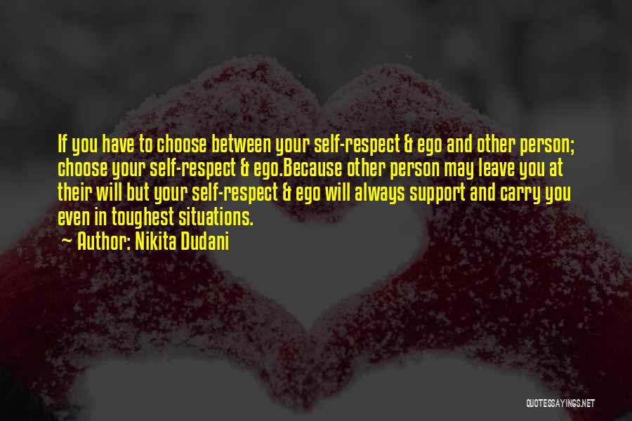 Nikita Dudani Quotes: If You Have To Choose Between Your Self-respect & Ego And Other Person; Choose Your Self-respect & Ego.because Other Person