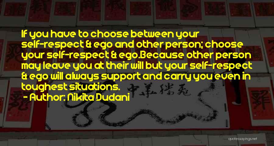 Nikita Dudani Quotes: If You Have To Choose Between Your Self-respect & Ego And Other Person; Choose Your Self-respect & Ego.because Other Person
